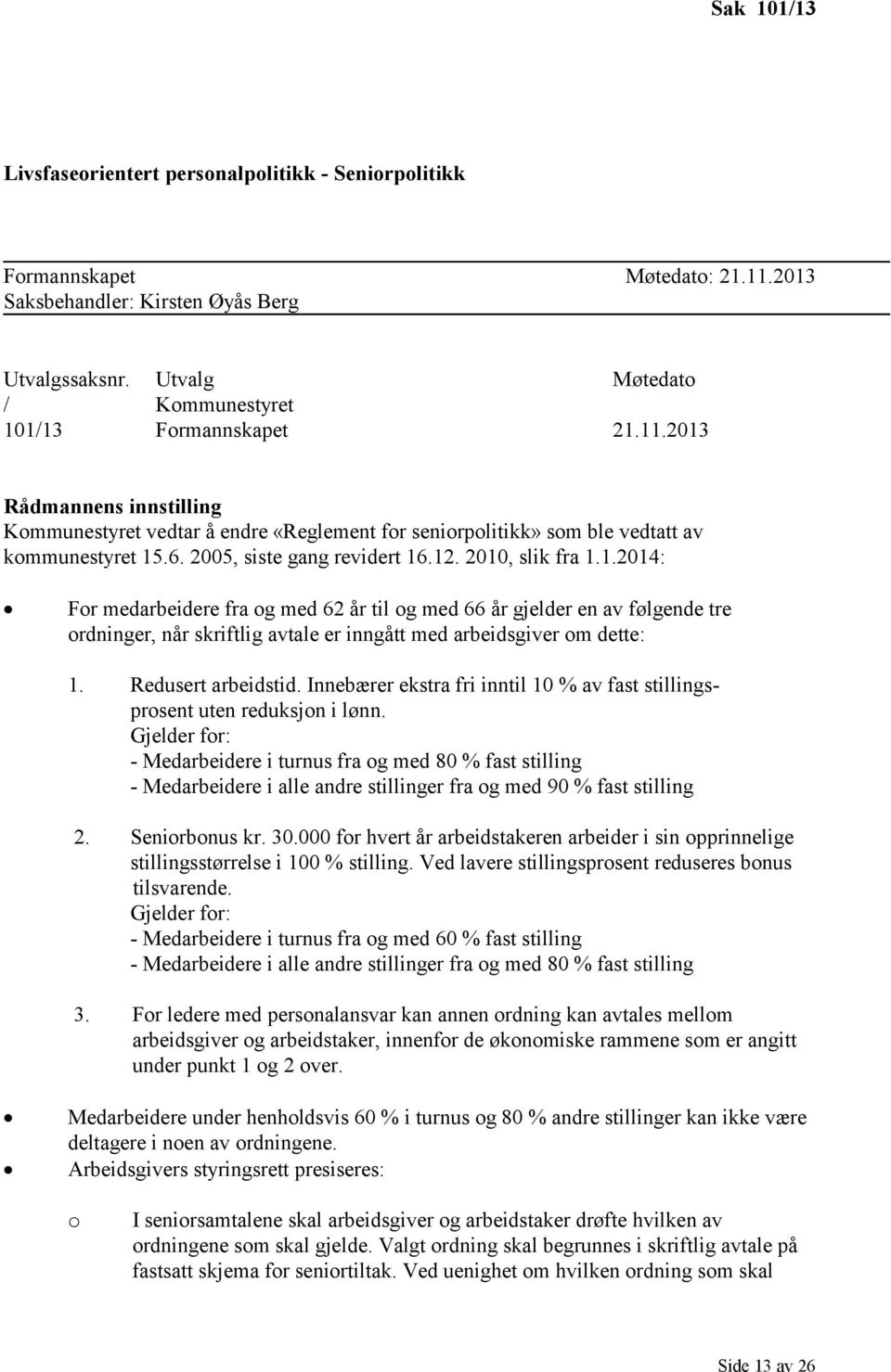 2005, siste gang revidert 16.12. 2010, slik fra 1.1.2014: For medarbeidere fra og med 62 år til og med 66 år gjelder en av følgende tre ordninger, når skriftlig avtale er inngått med arbeidsgiver om dette: 1.