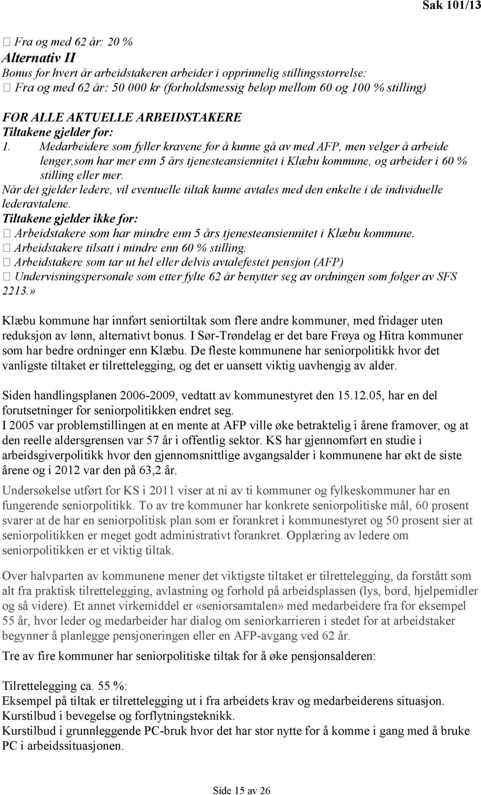 Medarbeidere som fyller kravene for å kunne gå av med AFP, men velger å arbeide lenger,som har mer enn 5 års tjenesteansiennitet i Klæbu kommune, og arbeider i 60 % stilling eller mer.