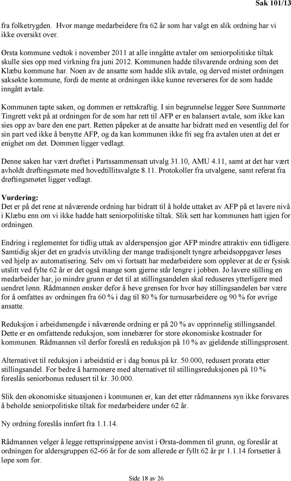 Noen av de ansatte som hadde slik avtale, og derved mistet ordningen saksøkte kommune, fordi de mente at ordningen ikke kunne reverseres for de som hadde inngått avtale.