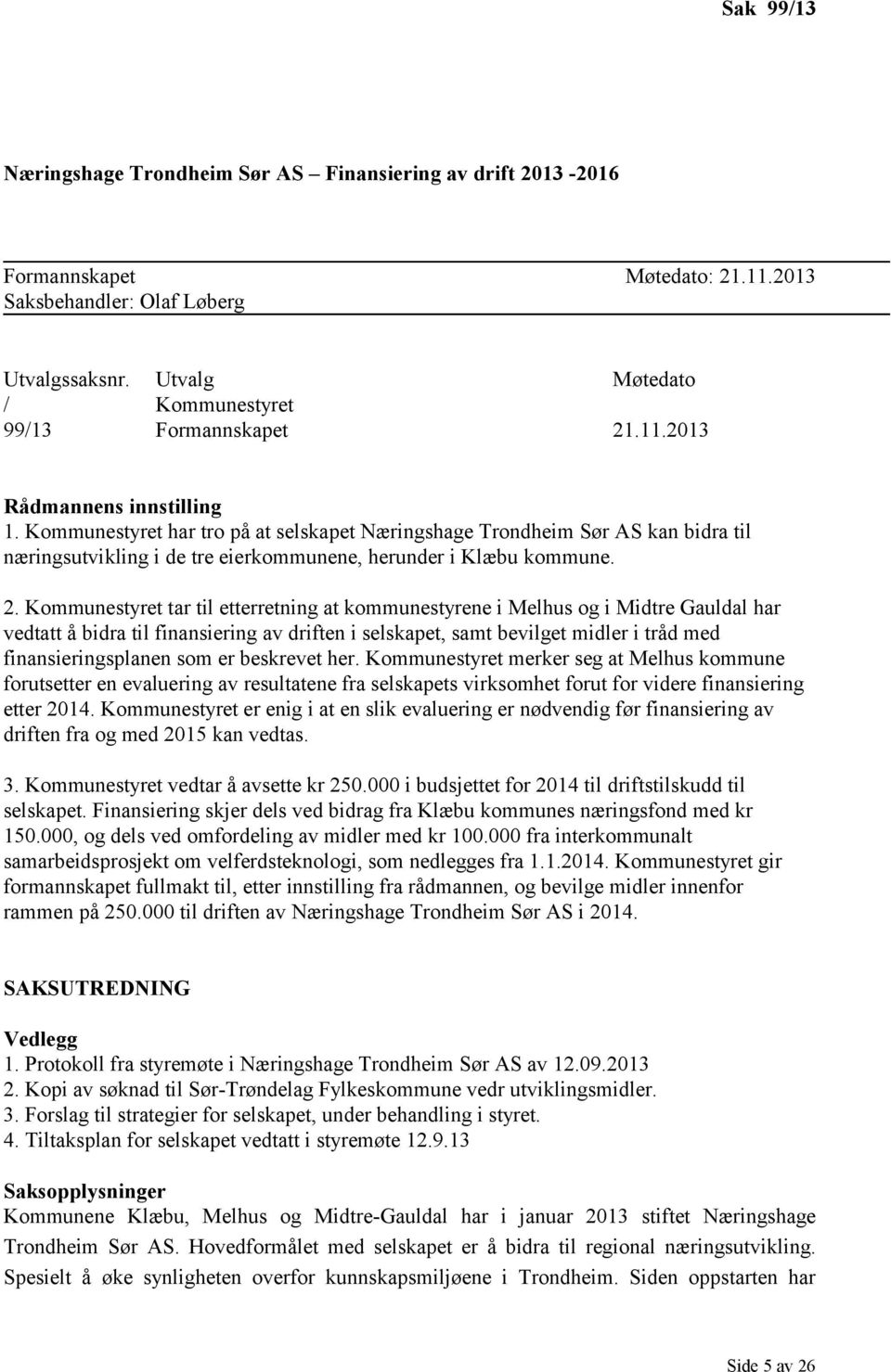 Kommunestyret har tro på at selskapet Næringshage Trondheim Sør AS kan bidra til næringsutvikling i de tre eierkommunene, herunder i Klæbu kommune. 2.