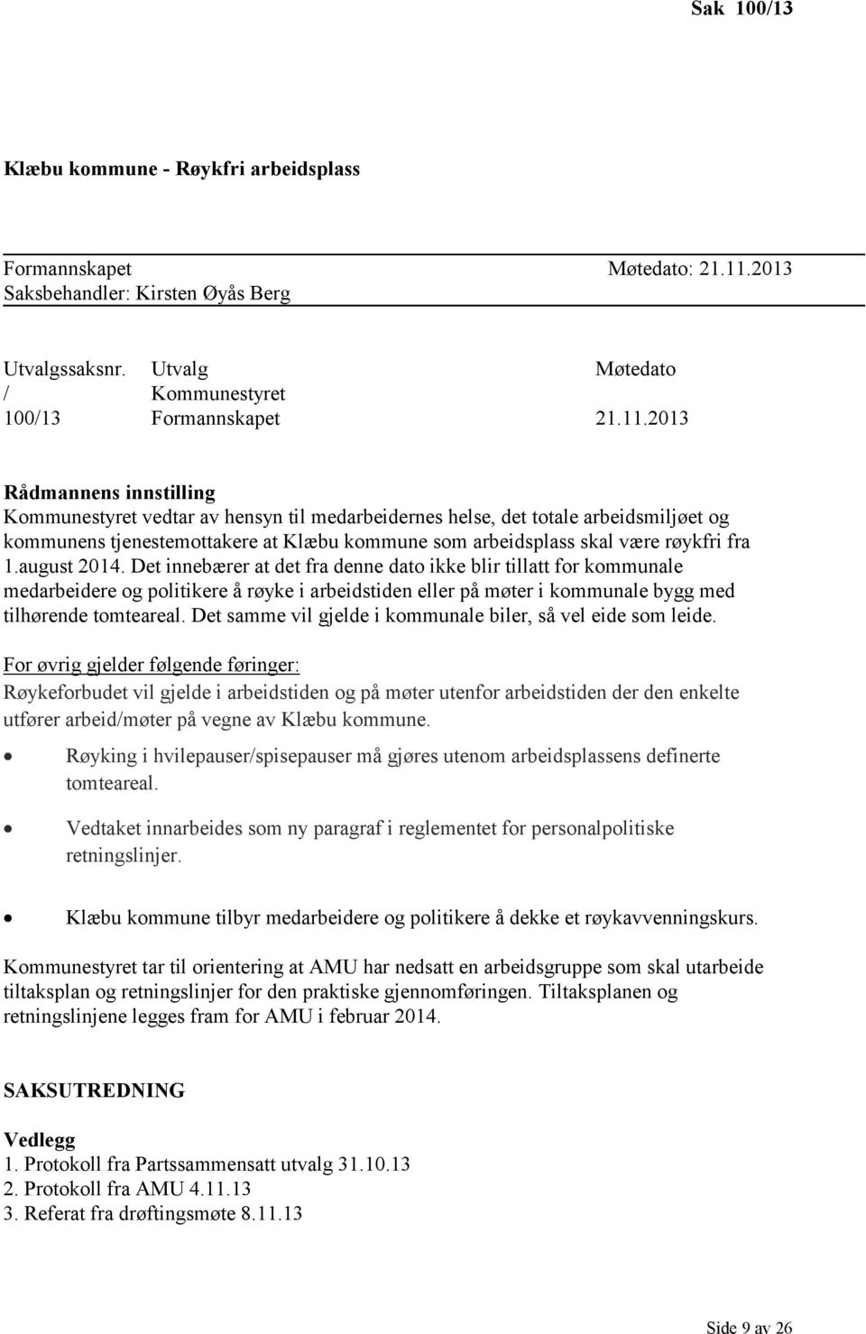 2013 Rådmannens innstilling Kommunestyret vedtar av hensyn til medarbeidernes helse, det totale arbeidsmiljøet og kommunens tjenestemottakere at Klæbu kommune som arbeidsplass skal være røykfri fra 1.