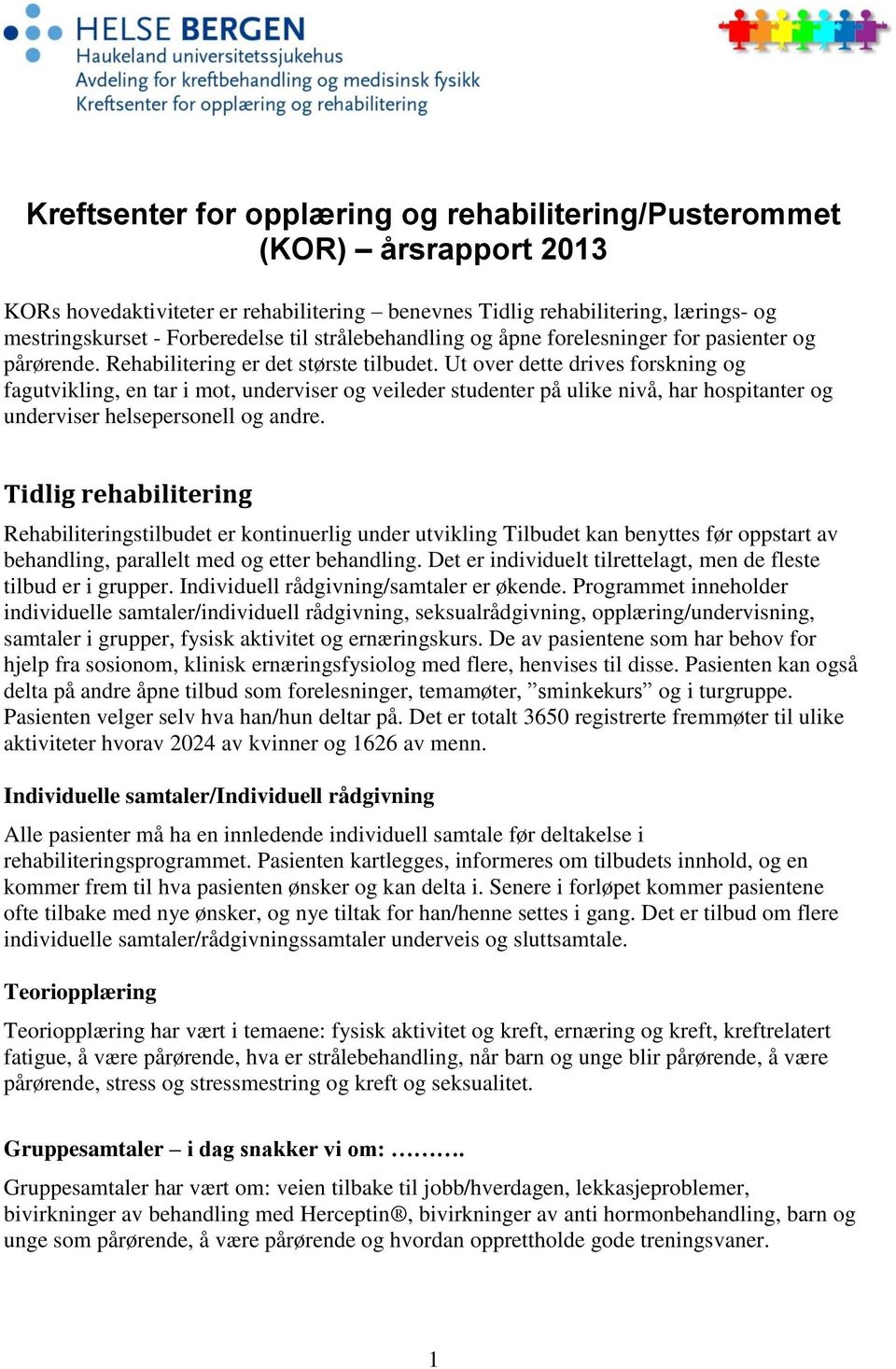 Ut over dette drives forskning og fagutvikling, en tar i mot, underviser og veileder studenter på ulike nivå, har hospitanter og underviser helsepersonell og andre.