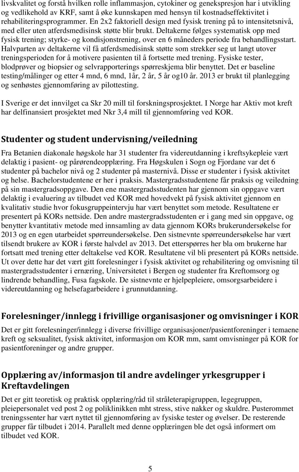 Deltakerne følges systematisk opp med fysisk trening; styrke- og kondisjonstrening, over en 6 måneders periode fra behandlingsstart.