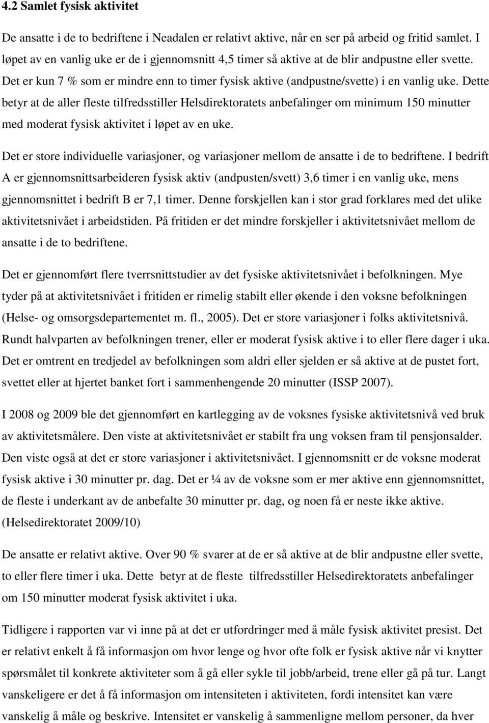 Dette betyr at de aller fleste tilfredsstiller Helsdirektoratets anbefalinger om minimum 150 minutter med moderat fysisk aktivitet i løpet av en uke.