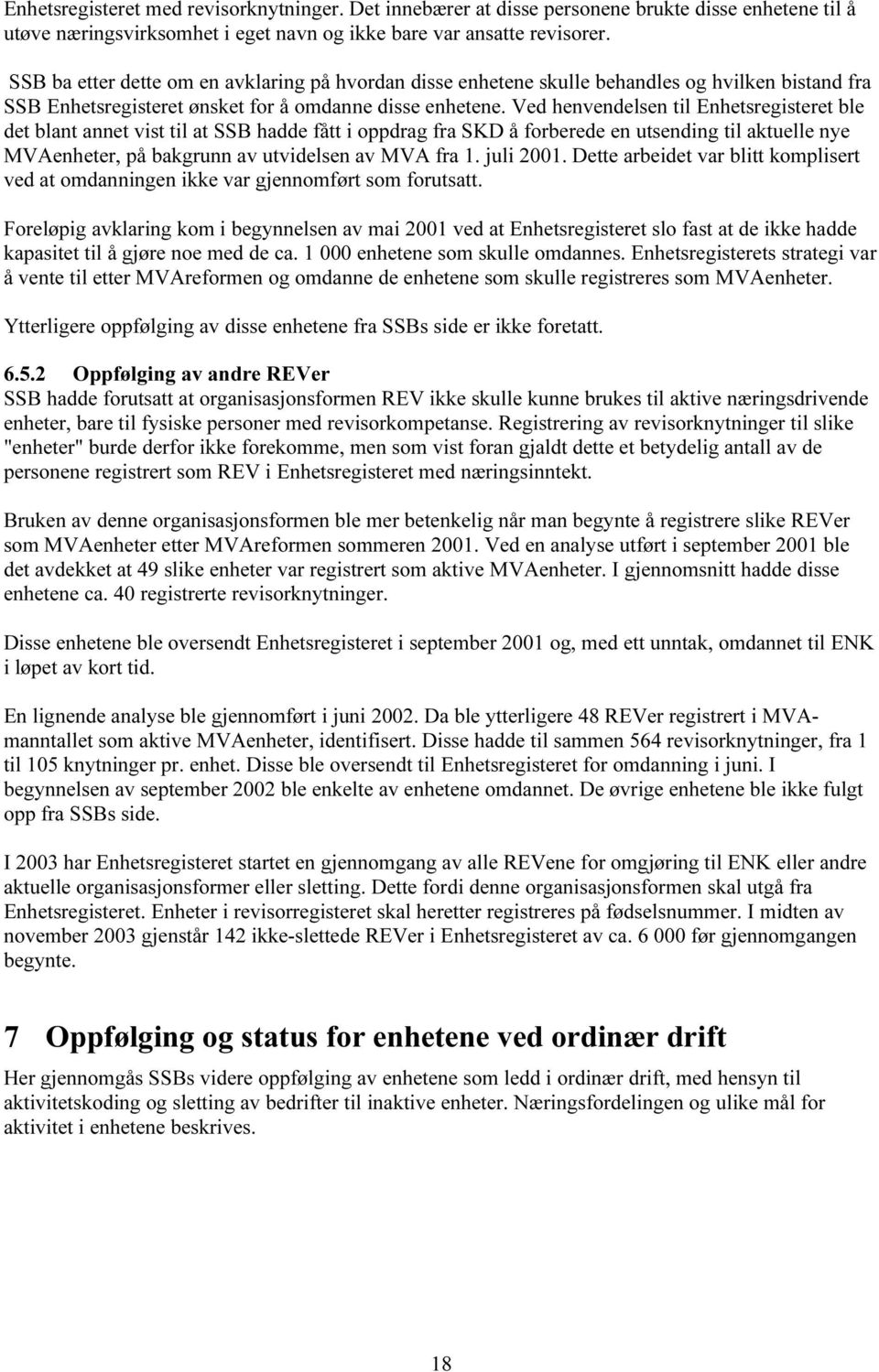 Ved henvendelsen til Enhetsregisteret ble det blant annet vist til at SSB hadde fått i oppdrag fra SKD å forberede en utsending til aktuelle nye MVAenheter, på bakgrunn av utvidelsen av MVA fra 1.