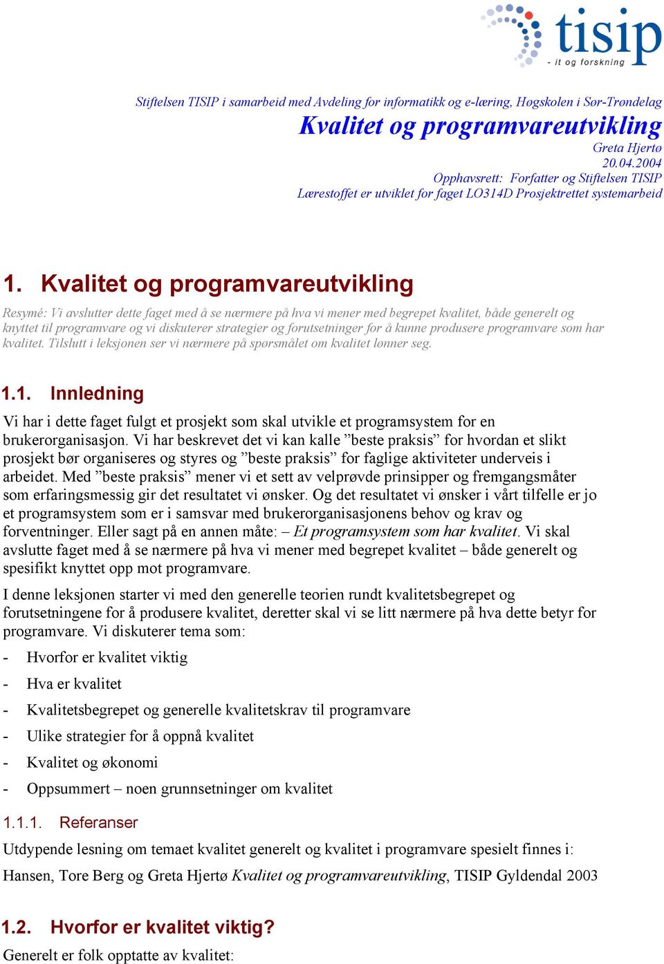 programvare som har kvalitet. Tilslutt i leksjonen ser vi nærmere på spørsmålet om kvalitet lønner seg. 1.