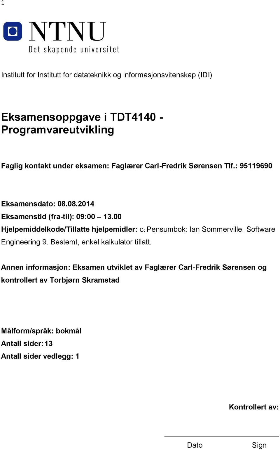 00 Hjelpemiddelkode/Tillatte hjelpemidler: C: Pensumbok: Ian Sommerville, Software Engineering 9. Bestemt, enkel kalkulator tillatt.