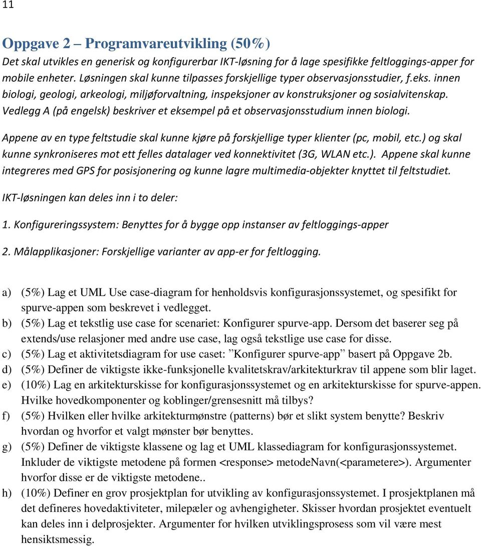 Vedlegg A (på engelsk) beskriver et eksempel på et observasjonsstudium innen biologi. Appene av en type feltstudie skal kunne kjøre på forskjellige typer klienter (pc, mobil, etc.