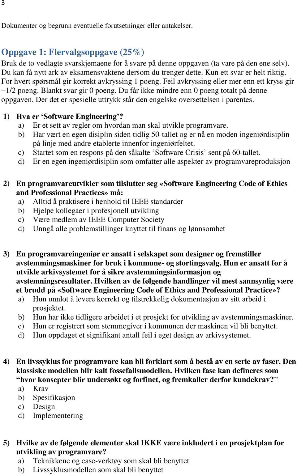 Blankt svar gir 0 poeng. Du får ikke mindre enn 0 poeng totalt på denne oppgaven. Der det er spesielle uttrykk står den engelske oversettelsen i parentes. 1) Hva er Software Engineering?