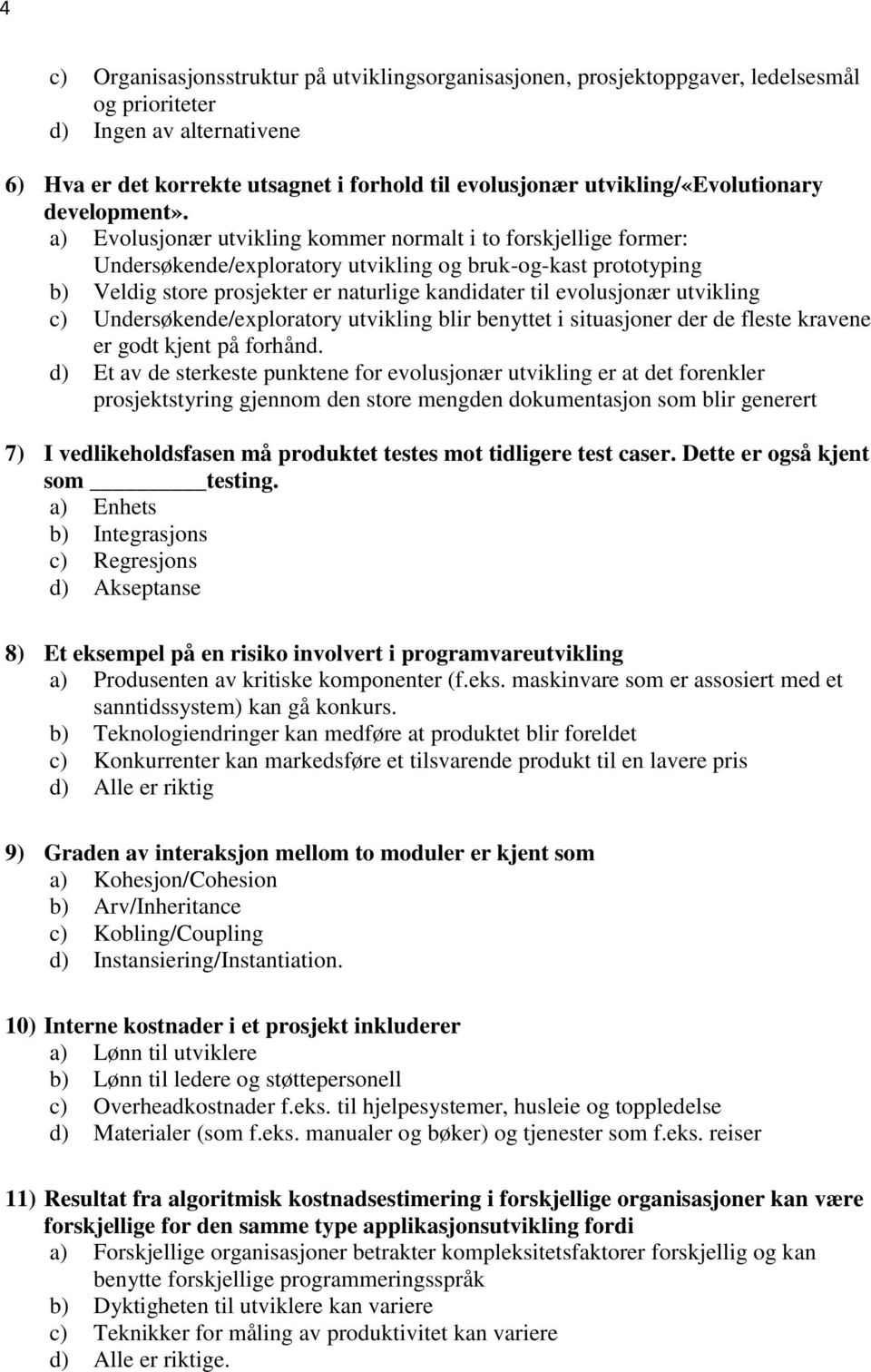 a) Evolusjonær utvikling kommer normalt i to forskjellige former: Undersøkende/exploratory utvikling og bruk-og-kast prototyping b) Veldig store prosjekter er naturlige kandidater til evolusjonær