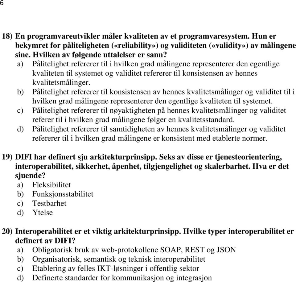 a) Pålitelighet refererer til i hvilken grad målingene representerer den egentlige kvaliteten til systemet og validitet refererer til konsistensen av hennes kvalitetsmålinger.