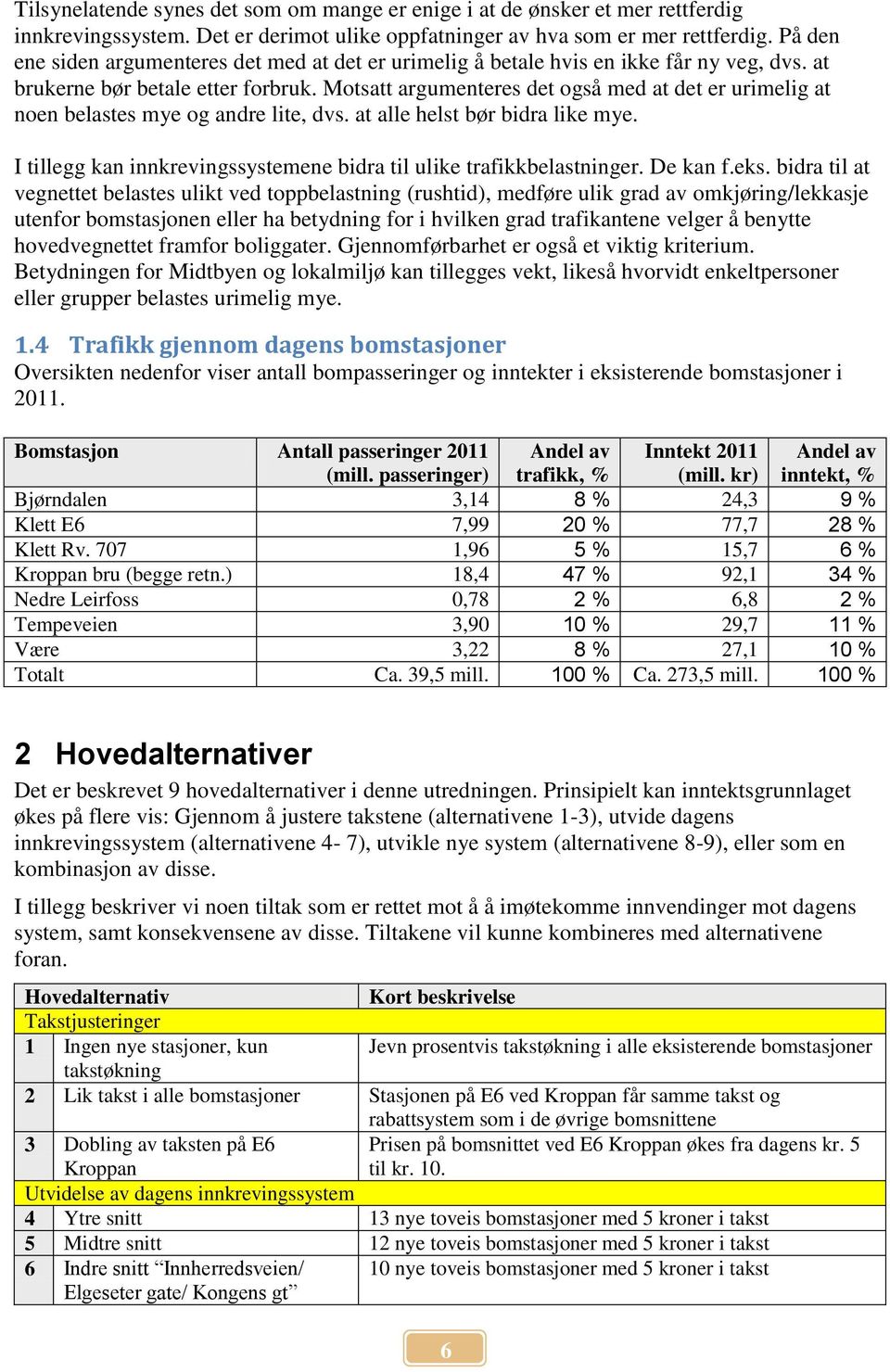 Motsatt argumenteres det også med at det er urimelig at noen belastes mye og andre lite, dvs. at alle helst bør bidra like mye. I tillegg kan innkrevingssystemene bidra til ulike trafikkbelastninger.