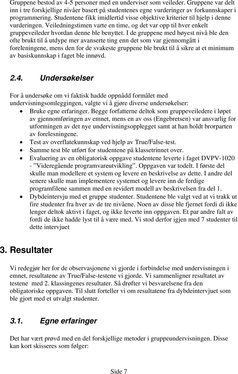 I de gruppene med høyest nivå ble den ofte brukt til å utdype mer avanserte ting enn det som var gjennomgått i foreleningene, mens den for de svakeste gruppene ble brukt til å sikre at et minimum av