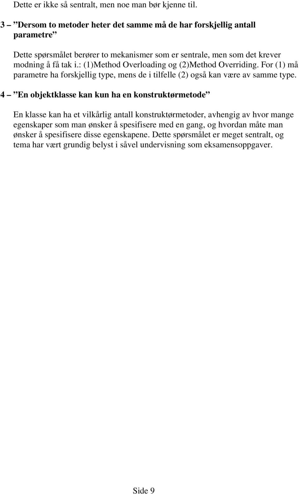 : (1)Method Overloading og (2)Method Overriding. For (1) må parametre ha forskjellig type, mens de i tilfelle (2) også kan være av samme type.