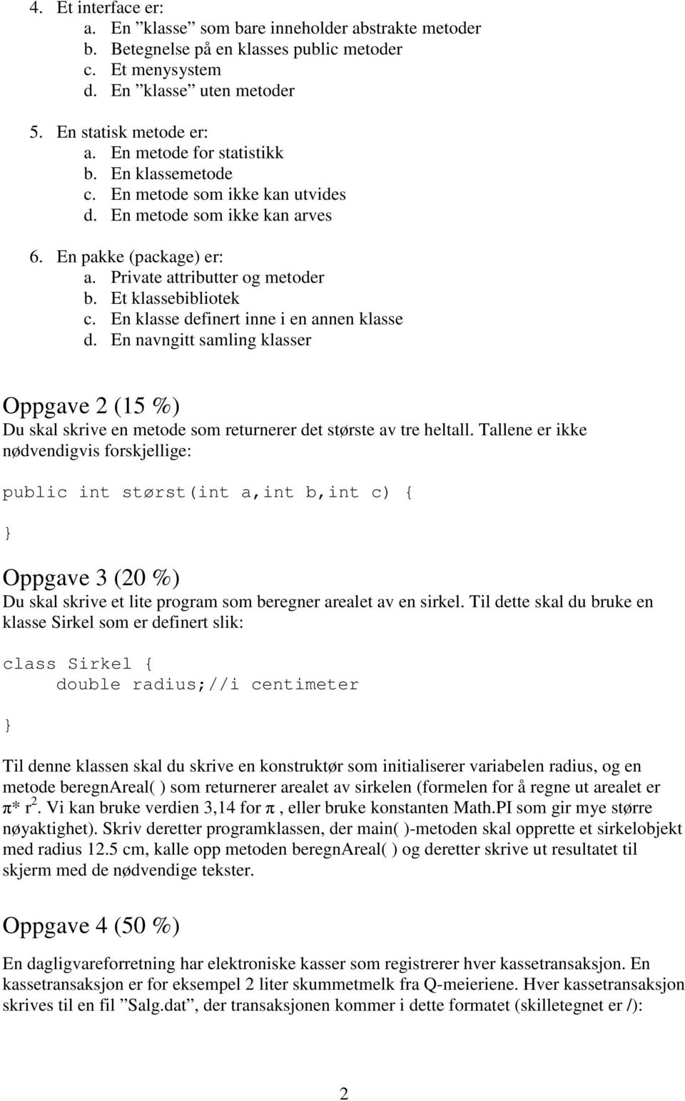 En klasse definert inne i en annen klasse d. En navngitt samling klasser Oppgave 2 (15 %) Du skal skrive en metode som returnerer det største av tre heltall.