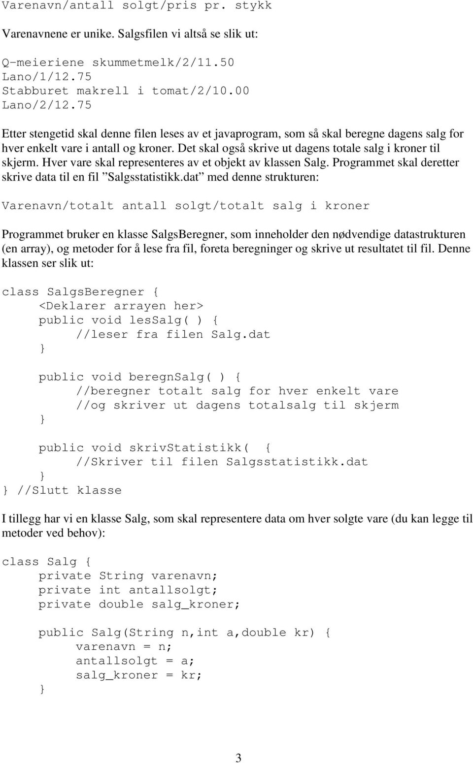 Hver vare skal representeres av et objekt av klassen Salg. Programmet skal deretter skrive data til en fil Salgsstatistikk.