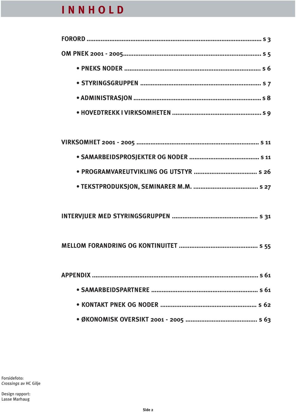 .. s 26 TEKSTPRODUKSJON, SEMINARER M.M.... s 27 INTERVJUER MED STYRINGSGRUPPEN... s 31 MELLOM FORANDRING OG KONTINUITET... s 55 APPENDIX.