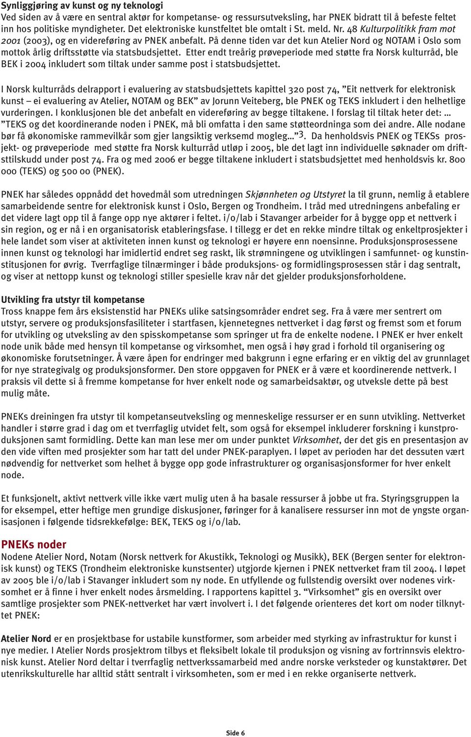 På denne tiden var det kun Atelier Nord og NOTAM i Oslo som mottok årlig driftsstøtte via statsbudsjettet.