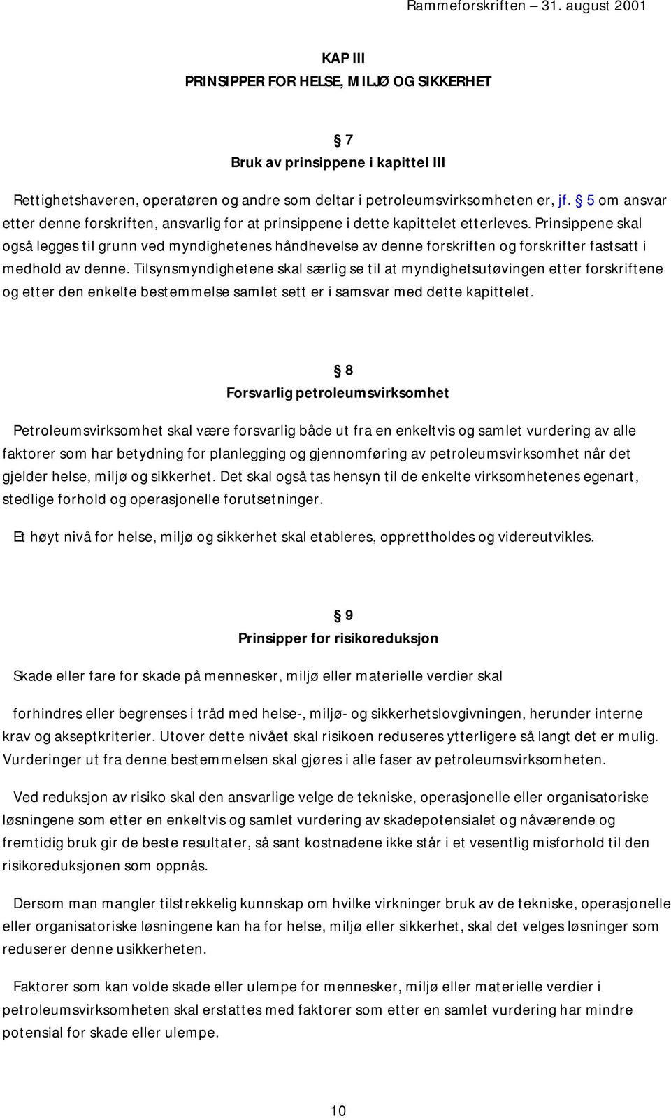 Prinsippene skal også legges til grunn ved myndighetenes håndhevelse av denne forskriften og forskrifter fastsatt i medhold av denne.