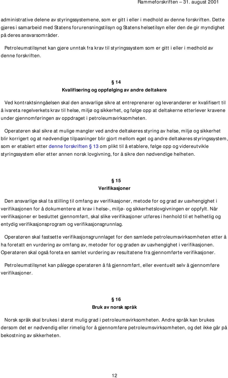 Petroleumstilsynet kan gjøre unntak fra krav til styringssystem som er gitt i eller i medhold av denne forskriften.