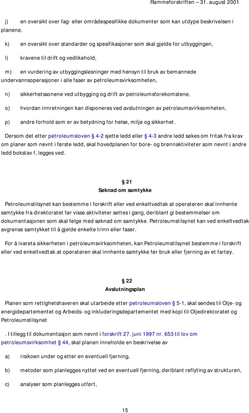 av petroleumsforekomstene, o) hvordan innretningen kan disponeres ved avslutningen av petroleumsvirksomheten, p) andre forhold som er av betydning for helse, miljø og sikkerhet.