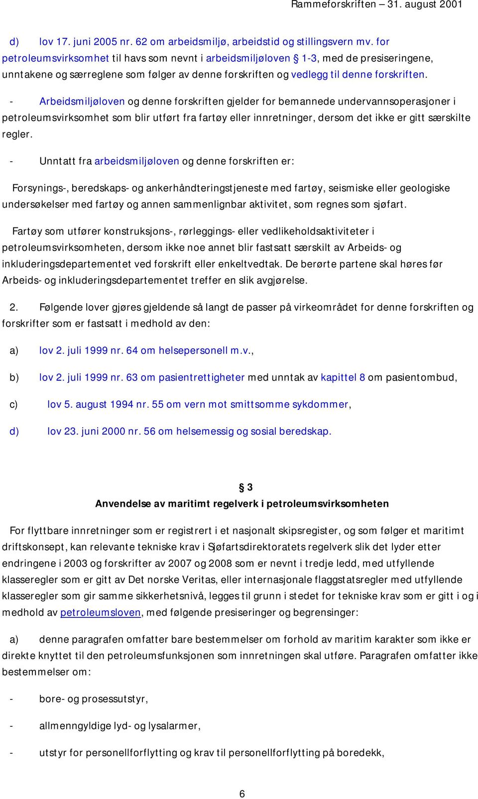 - Arbeidsmiljøloven og denne forskriften gjelder for bemannede undervannsoperasjoner i petroleumsvirksomhet som blir utført fra fartøy eller innretninger, dersom det ikke er gitt særskilte regler.