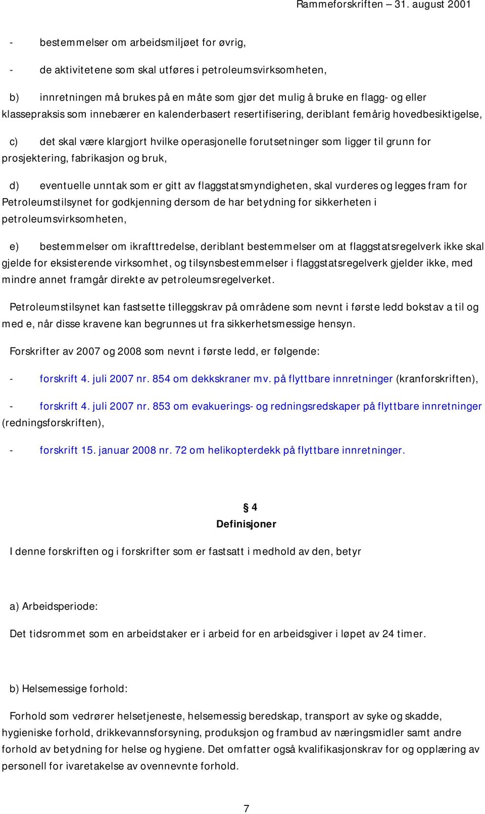 prosjektering, fabrikasjon og bruk, d) eventuelle unntak som er gitt av flaggstatsmyndigheten, skal vurderes og legges fram for Petroleumstilsynet for godkjenning dersom de har betydning for