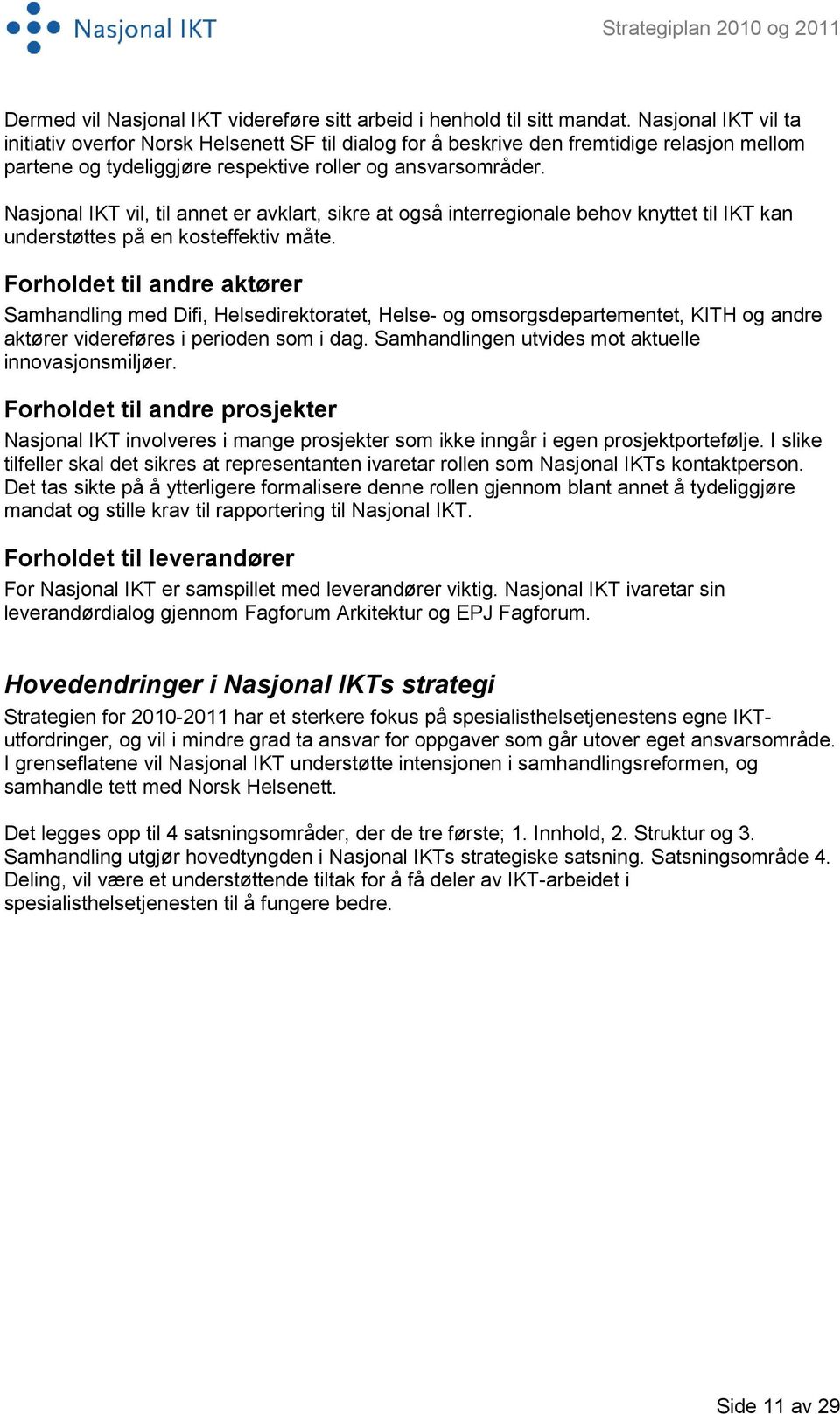 Nasjonal IKT vil, til annet er avklart, sikre at også interregionale behov knyttet til IKT kan understøttes på en kosteffektiv måte.