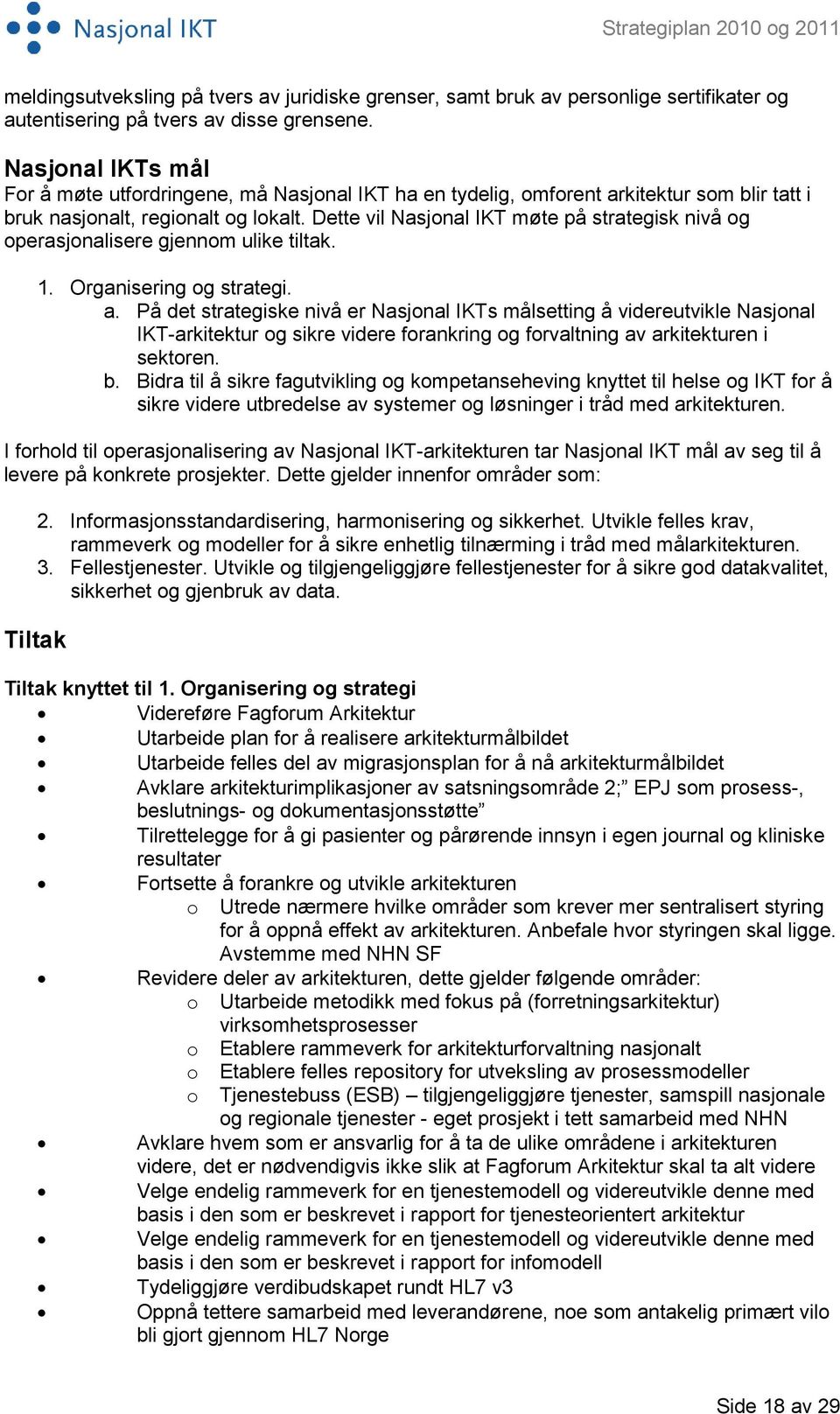 Dette vil Nasjonal IKT møte på strategisk nivå og operasjonalisere gjennom ulike tiltak. 1. Organisering og strategi. a.