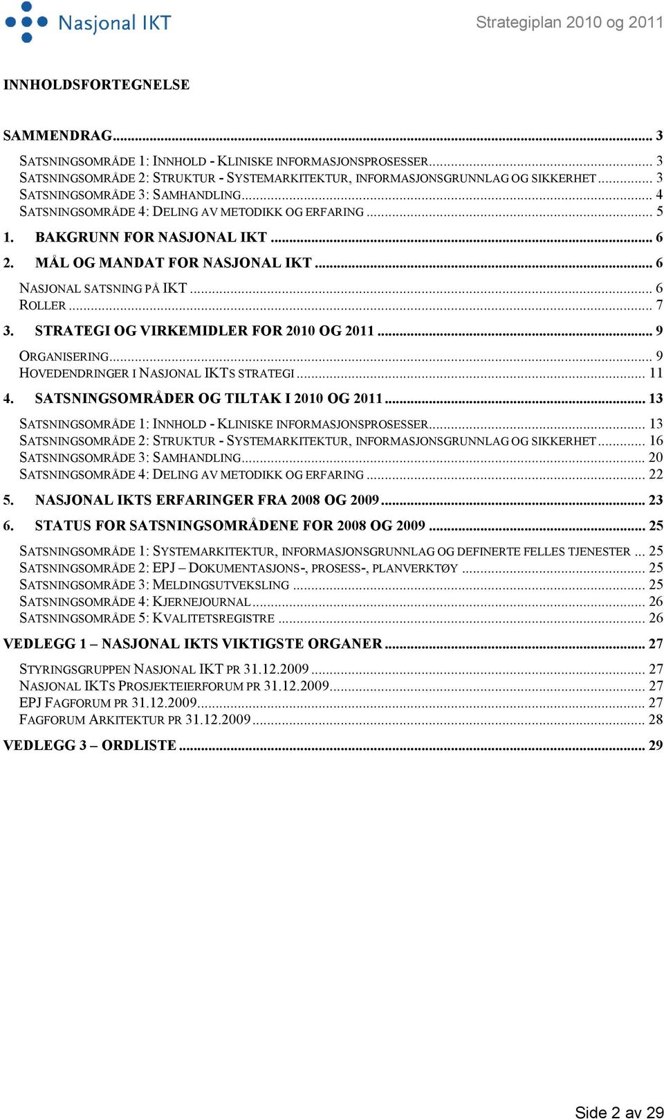 .. 6 ROLLER... 7 3. STRATEGI OG VIRKEMIDLER FOR 2010 OG 2011... 9 ORGANISERING... 9 HOVEDENDRINGER I NASJONAL IKTS STRATEGI... 11 4. SATSNINGSOMRÅDER OG TILTAK I 2010 OG 2011.