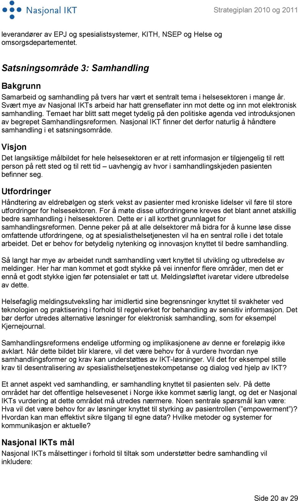 Svært mye av Nasjonal IKTs arbeid har hatt grenseflater inn mot dette og inn mot elektronisk samhandling.