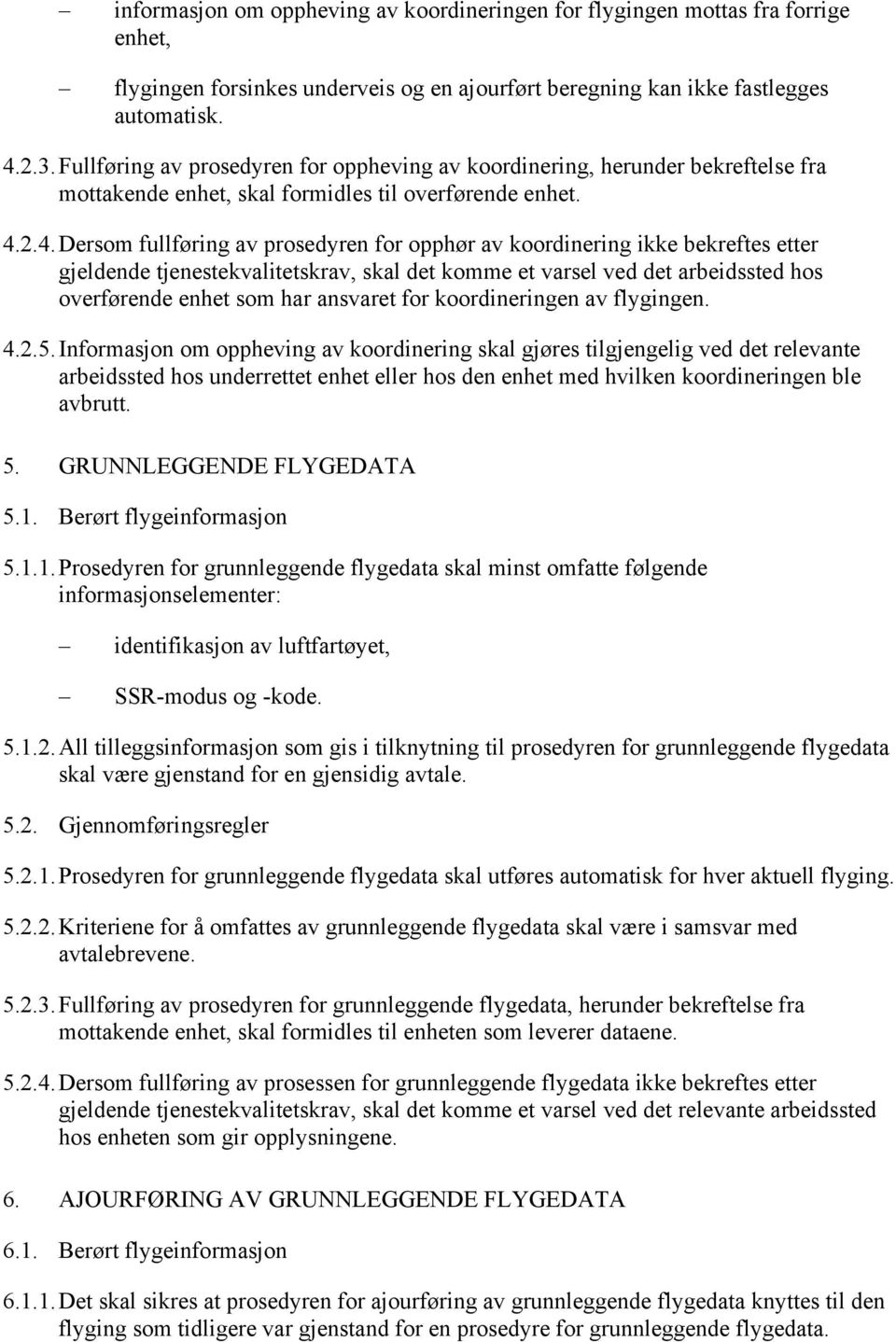 2.4. Dersom fullføring av prosedyren for opphør av koordinering ikke bekreftes etter gjeldende tjenestekvalitetskrav, skal det komme et varsel ved det arbeidssted hos overførende enhet som har