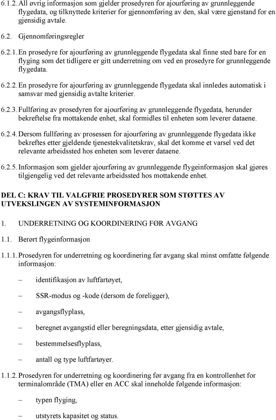 6.2.3. Fullføring av prosedyren for ajourføring av grunnleggende flygedata, herunder bekreftelse fra mottakende enhet, skal formidles til enheten som leverer dataene. 6.2.4.