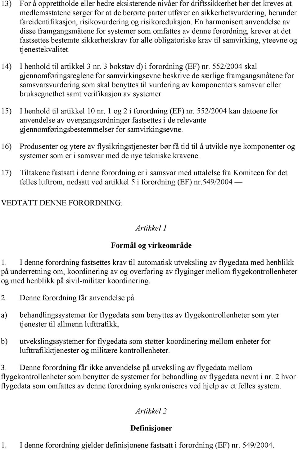 En harmonisert anvendelse av disse framgangsmåtene for systemer som omfattes av denne forordning, krever at det fastsettes bestemte sikkerhetskrav for alle obligatoriske krav til samvirking, yteevne