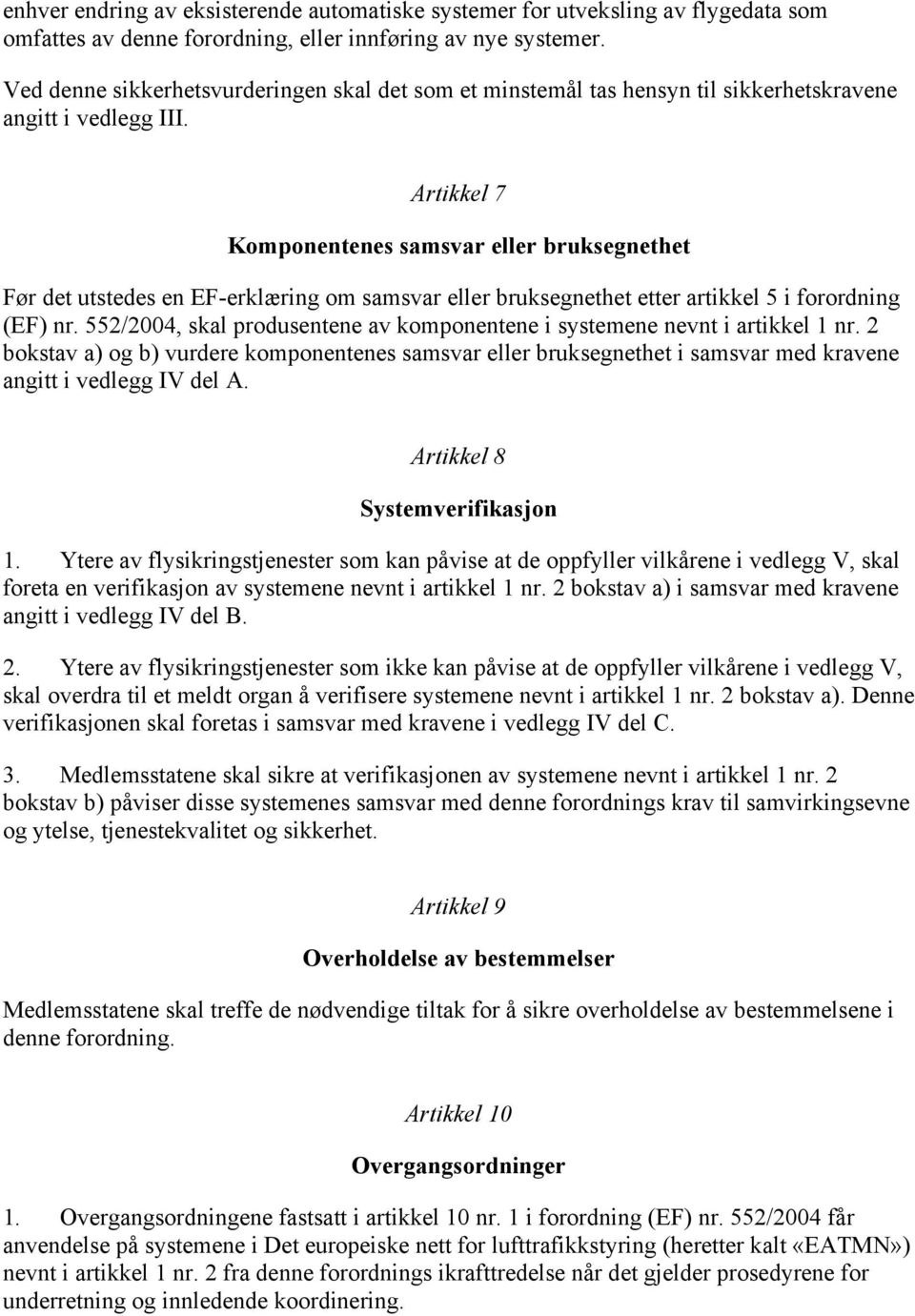 Artikkel 7 Komponentenes samsvar eller bruksegnethet Før det utstedes en EF-erklæring om samsvar eller bruksegnethet etter artikkel 5 i forordning (EF) nr.