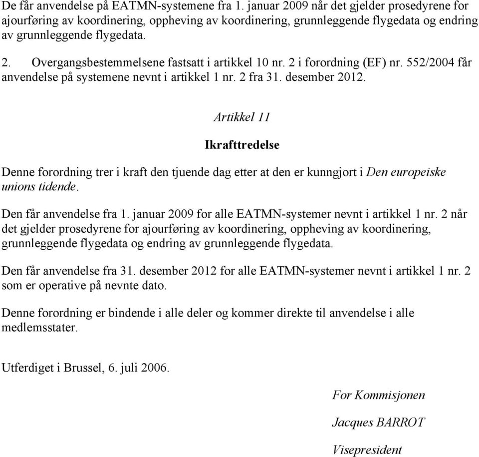 2 i forordning (EF) nr. 552/2004 får anvendelse på systemene nevnt i artikkel 1 nr. 2 fra 31. desember 2012.