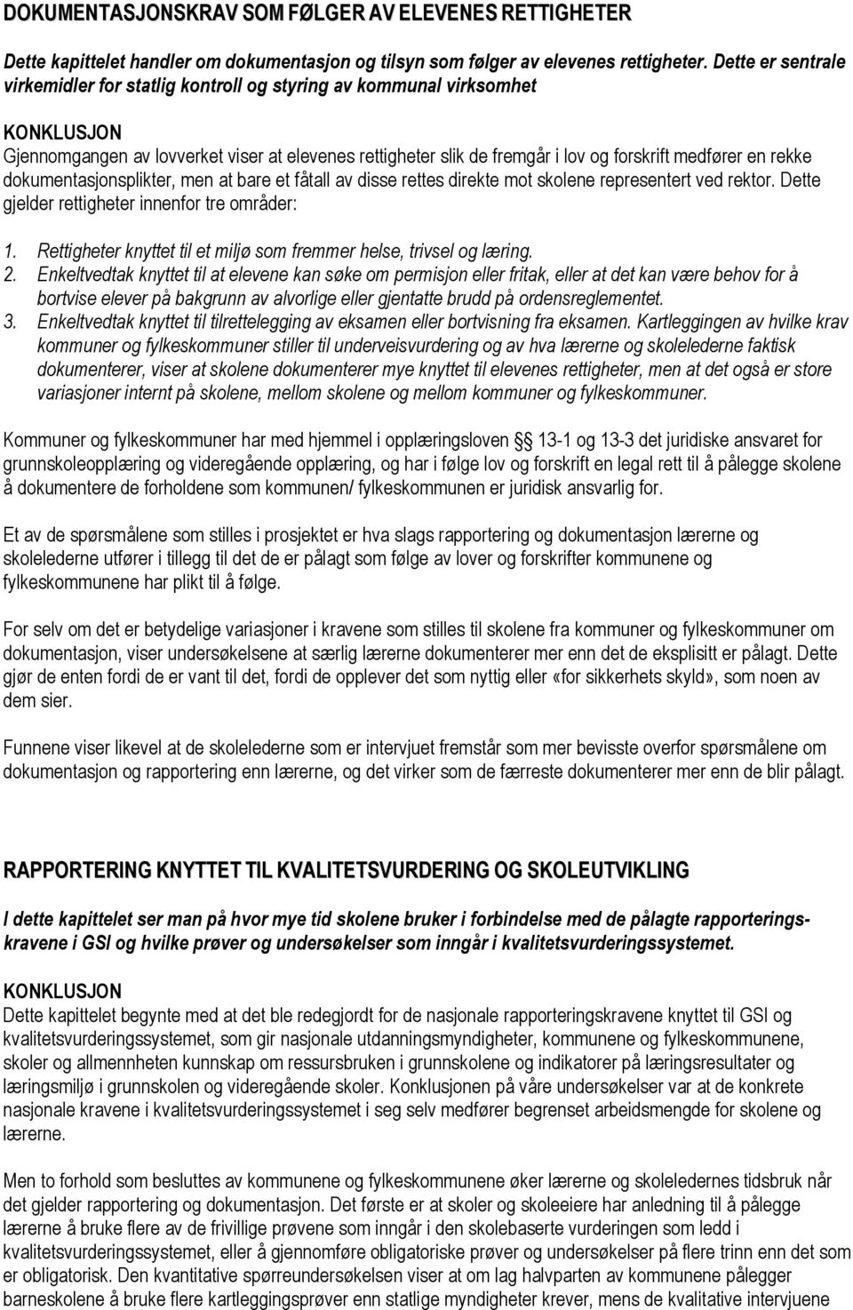 rekke dokumentasjonsplikter, men at bare et fåtall av disse rettes direkte mot skolene representert ved rektor. Dette gjelder rettigheter innenfor tre områder: 1.