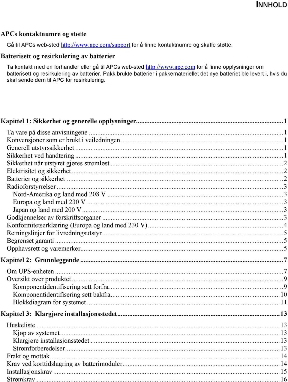 Pakk brukte batterier i pakkemateriellet det nye batteriet ble levert i, hvis du skal sende dem til APC for resirkulering. Kapittel 1: Sikkerhet og generelle opplysninger.