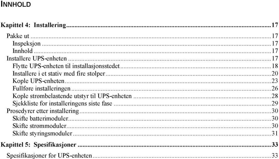 ..23 Fullføre installeringen...26 Kople strømbelastende utstyr til UPS-enheten...28 Sjekkliste for installeringens siste fase.