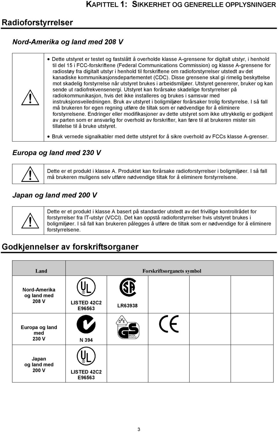 kommunikasjonsdepartementet (CDC). Disse grensene skal gi rimelig beskyttelse mot skadelig forstyrrelse når utstyret brukes i arbeidsmiljøer.