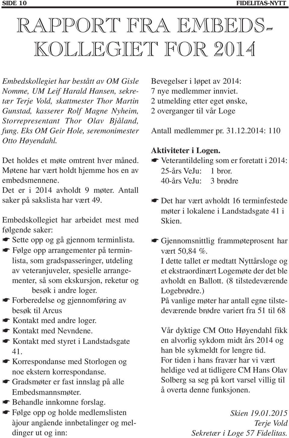 Det er i 2014 avholdt 9 møter. Antall saker på sakslista har vært 49. Embedskollegiet har arbeidet mest med følgende saker: Sette opp og gå gjennom terminlista.