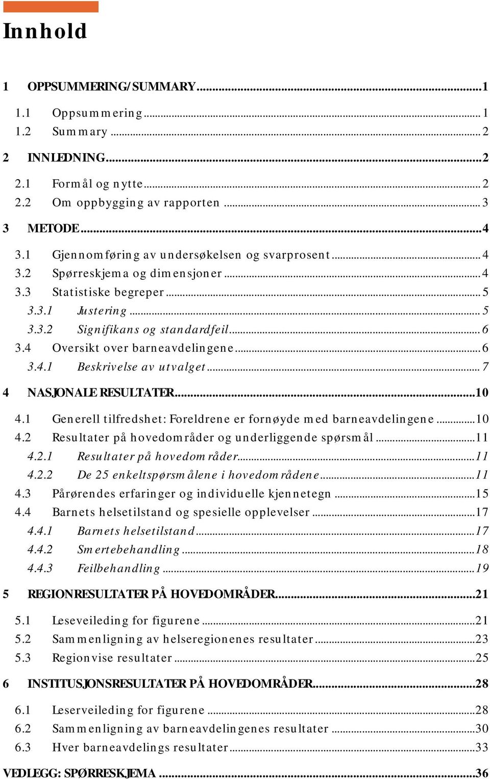 4 Oversikt over barneavdelingene... 6 3.4.1 Beskrivelse av utvalget... 7 4 NASJONALE RESULTATER...10 4.1 Generell tilfredshet: Foreldrene er fornøyde med barneavdelingene...10 4.2 Resultater på hovedområder og underliggende spørsmål.