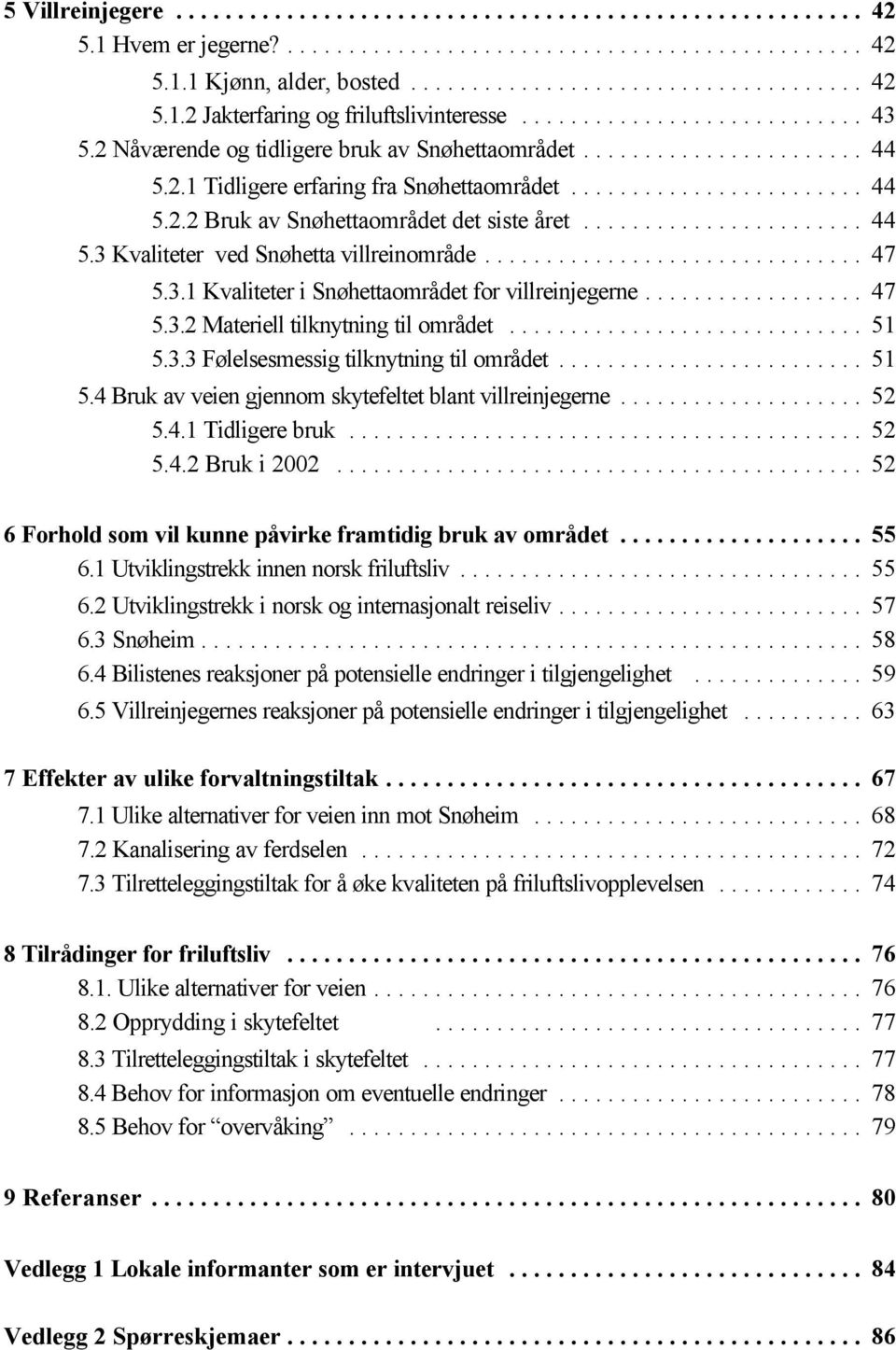 .. 51 5.3.3 Følelsesmessig tilknytning til området... 51 5.4 Bruk av veien gjennom skytefeltet blant villreinjegerne... 52 5.4.1 Tidligere bruk... 52 5.4.2 Bruk i 2002.