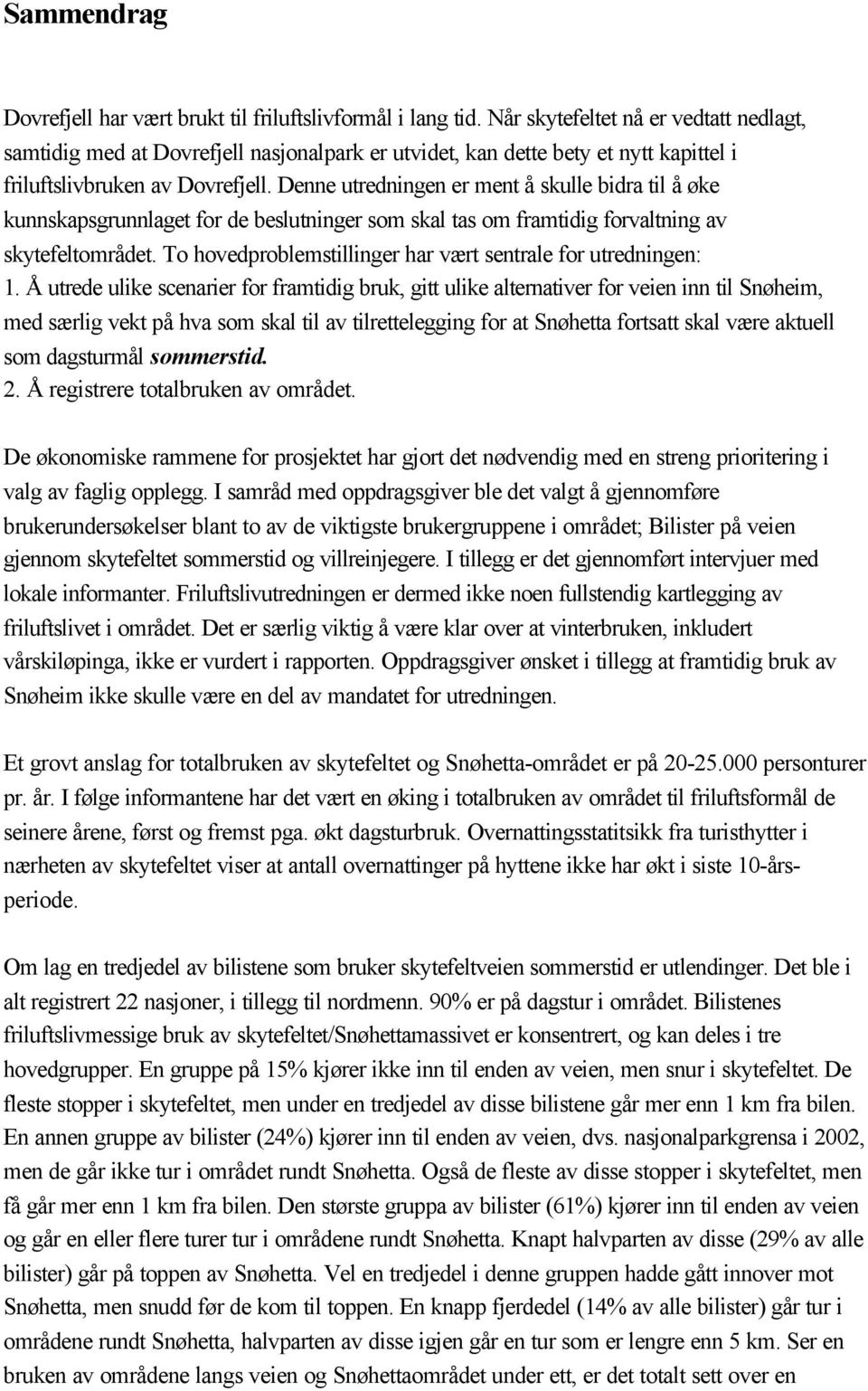 Denne utredningen er ment å skulle bidra til å øke kunnskapsgrunnlaget for de beslutninger som skal tas om framtidig forvaltning av skytefeltområdet.