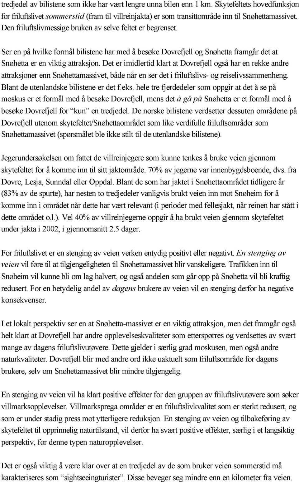 Det er imidlertid klart at Dovrefjell også har en rekke andre attraksjoner enn Snøhettamassivet, både når en ser det i friluftslivs- og reiselivssammenheng. Blant de utenlandske bilistene er det f.