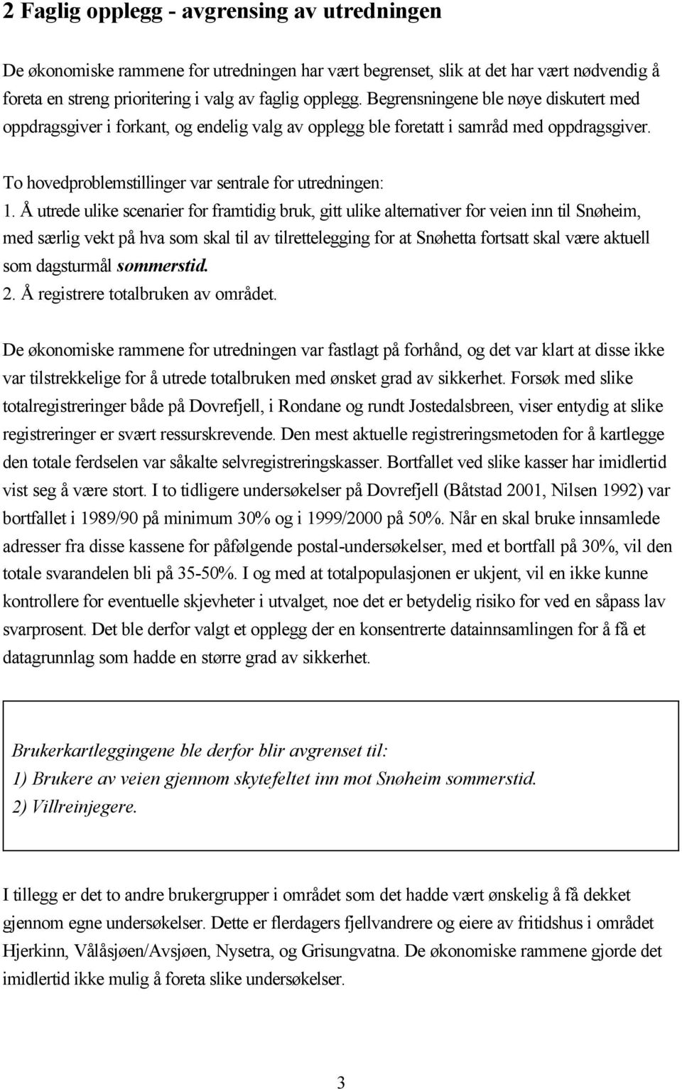 Å utrede ulike scenarier for framtidig bruk, gitt ulike alternativer for veien inn til Snøheim, med særlig vekt på hva som skal til av tilrettelegging for at Snøhetta fortsatt skal være aktuell som