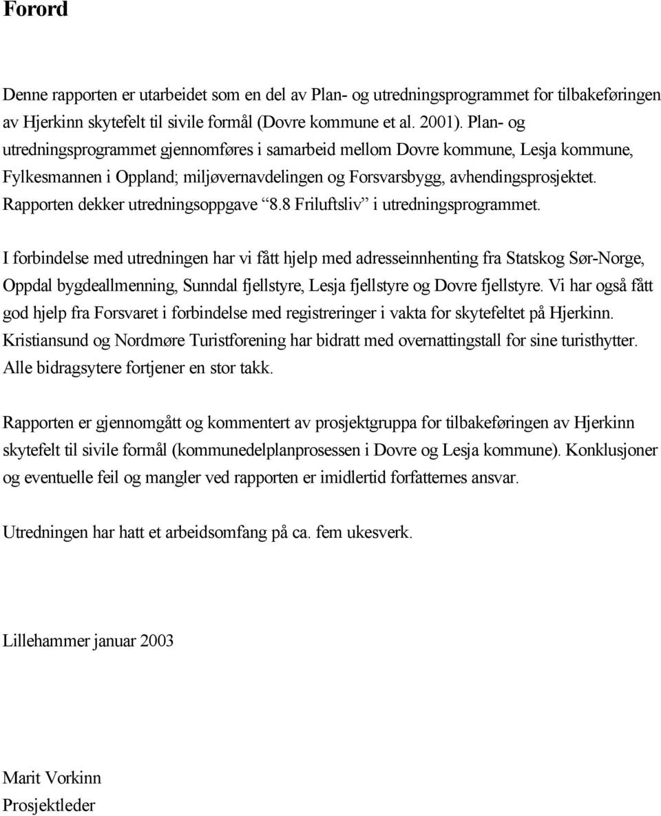 Rapporten dekker utredningsoppgave 8.8 Friluftsliv i utredningsprogrammet.