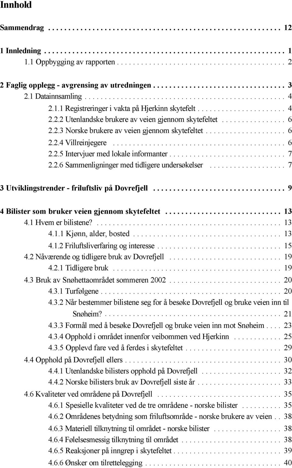 .. 7 3 Utviklingstrender - friluftsliv på Dovrefjell... 9 4 Bilister som bruker veien gjennom skytefeltet... 13 4.1 Hvem er bilistene?... 13 4.1.1 Kjønn, alder, bosted... 13 4.1.2 Friluftsliverfaring og interesse.