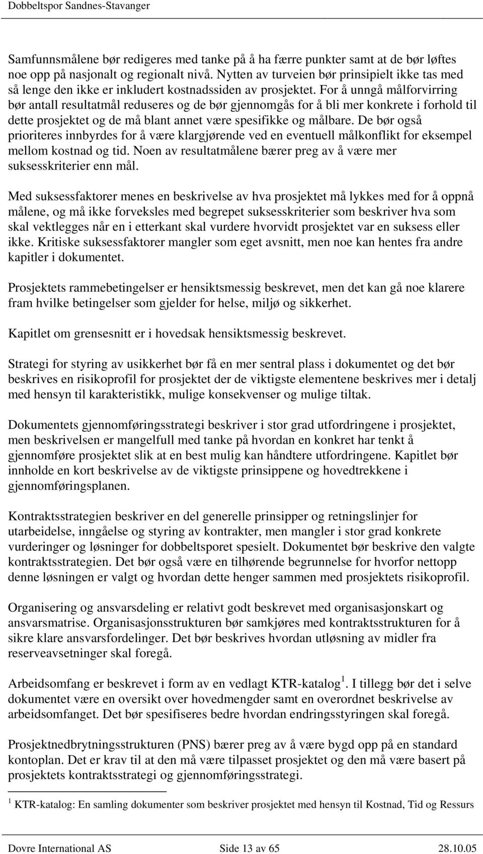 For å unngå målforvirring bør antall resultatmål reduseres og de bør gjennomgås for å bli mer konkrete i forhold til dette prosjektet og de må blant annet være spesifikke og målbare.