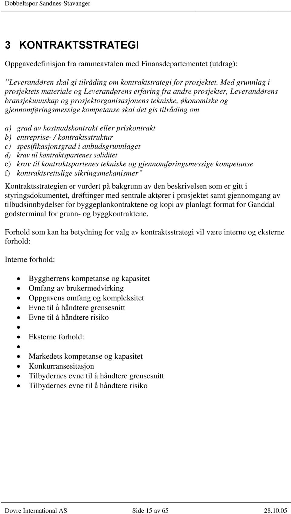 skal det gis tilråding om a) grad av kostnadskontrakt eller priskontrakt b) entreprise- / kontraktsstruktur c) spesifikasjonsgrad i anbudsgrunnlaget d) krav til kontraktspartenes soliditet e) krav